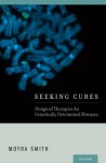 Seeking Cures: Design of Therapies for Genetically Determined Diseases - Moyra Smith