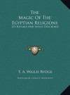 The Magic Of The Egyptian Religions: Its Rituals And Spells Described - E.A. Wallis Budge