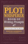 The Plot Whisperer Book of Writing Prompts: Easy Exercises to Get You Writing - Martha Alderson