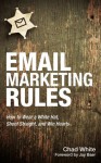 Email Marketing Rules: How to Wear a White Hat, Shoot Straight, and Win Hearts - Chad White, Jay Baer