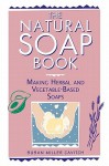 The Natural Soap Book: Making Herbal And Vegetable Based Soaps - Susan Miller Cavitch