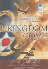 To Kingdom Come: An Epic Saga of Survival in the Air War Over Germany - Robert J. Mrazek, David Drummond