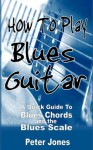 How to Play Blues Guitar: A Quick Guide to Blues Chords and the Blues Scale - Peter Jones