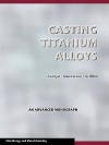 Casting Titanium Alloys (Metal Working and Metallurgy) - P. A. Kobryn, Allan W. Gunderson, Walter M. Griffith