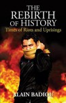 The Rebirth of History: Times of Riots and Uprisings - Alain Badiou, Gregory Elliott