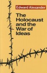 The Holocaust and the War of Ideas - Edward Alexander