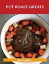 Pot Roast Greats: Delicious Pot Roast Recipes, the Top 47 Pot Roast Recipes - Jo Franks