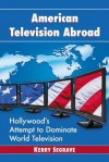 American Television Abroad: Hollywood's Attempt to Dominate World Television - Kerry Segrave