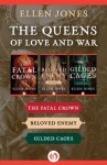 The Queens of Love and War: The Fatal Crown, Beloved Enemy, and Gilded Cages - Ellen Jones