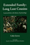 Extended Family: Long Lost Cousins: A Personal Look At The History Of Primatology - Colin Groves