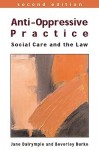 Anti-Oppressive Practice: Social Care and the Law - Jane Dalrymple, Beverly Burke