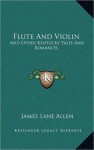 Flute And Violin And Other Kentucky Tales And Romances - James Lane Allen