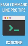 Bash Command Line Pro Tips - Jason Cannon