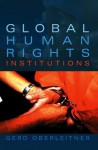 Global Human Rights Institutions - Gerd Oberleitner