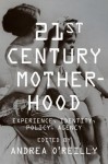 Twenty-first Century Motherhood: Experience, Identity, Policy, Agency - Andrea O'Reilly