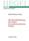 Die Eigenbedeutung der Jenaer Systemkonzeptionen Hegels : gemeinsame Tagung der Internationalen Hegel-Gesellschaft und der Internationalen Hegel-Vereinigung, 10. - 12.4.2003, Erasmus-Universität Rotterdam - Heinz Kimmerle