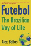 Futebol: The Brazilian Way of Life - Alex Bellos