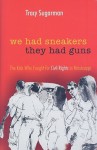 We Had Sneakers, They Had Guns: The Kids Who Fought for Civil Rights in Mississippi - Tracy Sugarman