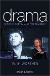 Drama: Between Poetry and Performance - W. B. Worthen