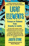 Light Elements: Essays In Science From Gravity To Levity - Judith Stone