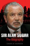 Sir Alan Sugar: The Biography - Charlie Burden, Chas Newkey-Burden