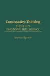 Constructive Thinking: The Key to Emotional Intelligence - Seymour Epstein