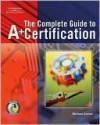 The Complete Guide to A+ Certification [With CDROM] - Michael Graves