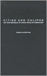 Cities and Caliphs: On the Genesis of Arab Muslim Urbanism (Contributions to the Study of World History) - Nezar Alsayyad