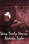 Very Truly Yours, Nikola Tesla - Nikola Tesla