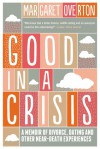 Good in a Crisis: A Memoir of Divorce, Dating, and Other Near-Death Experiences - Margaret Overton