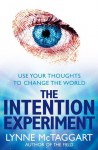 The Intention Experiment: Use Your Thoughts To Change The World - Lynne McTaggart