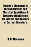 Deacon's Dictionary of Foreign Phrases and Classical Quotations; A Treasury of Reference for Writers and Readers of Current Literature - R.D. Blackmore