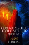 Granny Irene's Guide To The Afterlife (Revenge Part 1) - Ingrid Hall