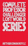 Complete Professor Challenger Lost World Series - Arthur Conan Doyle