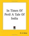 In Times Of Peril: A Tale Of India - G.A. Henty