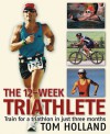 The 12 Week Triathlete: Everything You Need to Know to Train and Succeed in Any Triathlon in Just Three Months - No Matter Your Skill Level - Tom Holland