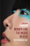 Women and the Media in Asia: The Precarious Self - Youna Kim