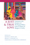 A Just and True Love: Feminism at the Frontiers of Theological Ethics: Essays in Honor of Margaret Farley - Maura A. Ryan, Brian F. Linnane S.J., Francine Cardman