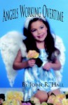 Angels Working Overtime - John R. Hall