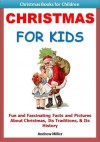 Kids Educational Books: Christmas For Kids - Fun and Fascinating Facts and Pictures About Christmas, Its Traditions and Its History (Christmas Books for Kids) - Andrew Miller, Kids Christmas Books Institute