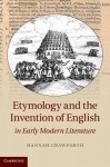 Etymology and the Invention of English in Early Modern Literature - Hannah Crawforth