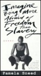 Imagine Being More Afraid of Freedom Than Slavery - Pamela Sneed