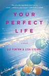 Your Perfect Life: A Novel - Liz Fenton, Lisa Steinke