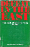 Defeat In The East: The Mark of Mao Tse-Tung on War - Michael Elliott-Bateman