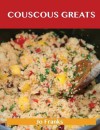 Couscous Greats: Delicious Couscous Recipes, the Top 56 Couscous Recipes - Jo Franks