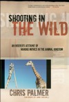 Shooting in the Wild: An Insider's Account of Making Movies in the Animal Kingdom - Chris Palmer