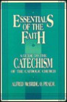 Essentials of the Faith: A Guide to the Catechism of the Catholic Church - Alfred McBride