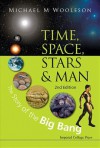 Time, Space, Stars and Man: The Story of the Big Bang, 2nd Edition - Michael Mark Woolfson