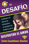 Te desafío a disfrutar el amor - Carlos Cuauhtémoc Sánchez