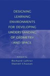 Designing Learning Environments for Developing Understanding of Geometry and Space (Studies in Mathematical Thinking and Learning Series) - Richard Lehrer, Daniel Chazan